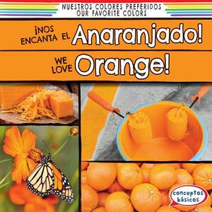 Nos Encanta El Anaranjado! / We Love Orange! by Emma O'Connell