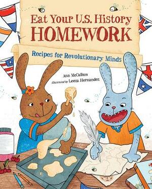 Eat Your U.S. History Homework: Recipes for Revolutionary Minds by Ann McCallum