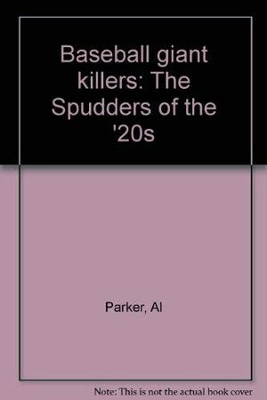 Baseball giant killers: The Spudders of the '20s by Al Parker