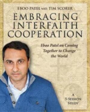 Embracing Interfaith Cooperation Participant's Workbook: Eboo Patel on Coming Together to Change the World by Tim Scorer, Eboo Patel