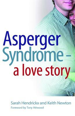 Asperger Syndrome - A Love Story by Sarah Hendrickx, Keith Newton