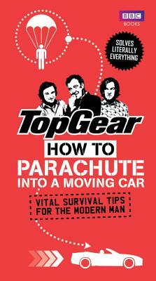 Top Gear: How to Parachute Into a Moving Car: Vital Survival Tips for the Modern Man by Richard Porter