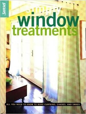 Simply Window Treatments: All You Need to Know to Make Curtains, Shades, and Swags by Sunset Magazines &amp; Books