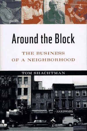 Around The Block: The Business of a Neighborhood by Tom Shachtman