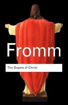 The Dogma of Christ: And Other Essays on Religion, Psychology and Culture by Erich Fromm