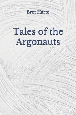 Tales of the Argonauts: (Aberdeen Classics Collection) by Bret Harte