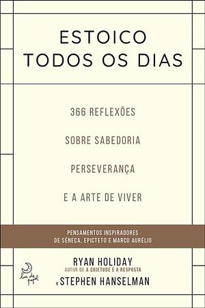 Estoico Todos os Dias: 366 reflexões sobre sabedoria, perseverança e a arte de viver by Ryan Holiday, Stephen Hanselman