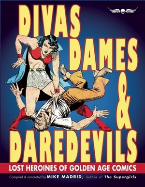 Divas, Dames & Daredevils: Lost Heroines of Golden Age Comics by Maria Elena Buszek, Mike Madrid