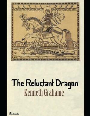 The Reluctant Dragon: A Fantastic Story of Fantsy (Annotated) Written By Kenneth Grahame. by Kenneth Grahame