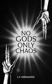 No Gods, Only Chaos by L.P. Hernandez