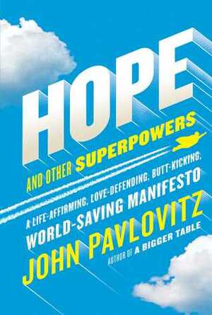 Hope and Other Superpowers: A Life-Affirming, Love-Defending, Butt-Kicking, World-Saving Manifesto by John Pavlovitz