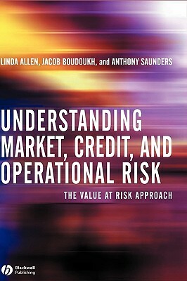 Understanding Market, Credit, and Operational Risk: The Value at Risk Approach by Jacob Boudoukh, Linda Allen, Anthony Saunders