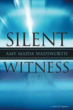 Silent Witness: A Novel by Amy Maida Wadsworth, Amy Maida Wadsworth