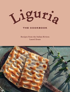 Liguria: The Cookbook: Recipes from the Italian Riviera by Laurel Evans