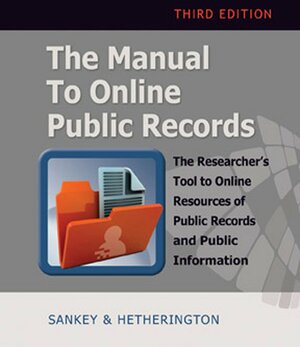 The Manual to Online Public Records: The Researcher's Tool to Online Resources of Public Record and Public Information by Michael L. Sankey, Cynthia Hetherington