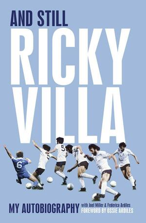 And Still Ricky Villa: My Autobiography by Joel Miller, Federico Ardiles, Ricky Villa