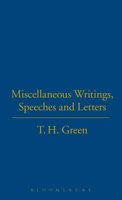 Miscellaneous Writings, Speeches and Letters by Henry Green, T. H. Green