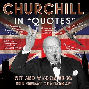Churchill in "Quotes": Wit and Wisdom from the Great Statesman by Ammonite Press