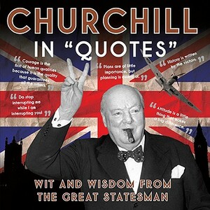 Churchill in "Quotes": Wit and Wisdom from the Great Statesman by Ammonite Press