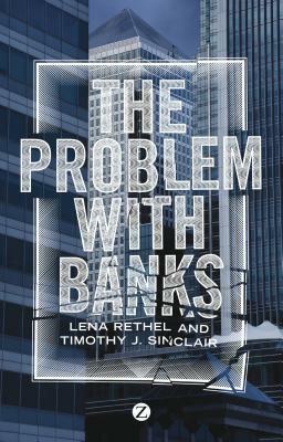 The Problem with Banks by Lena Rethel, Timothy J. Sinclair