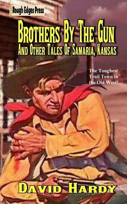 Brothers By The Gun And Other Tales Of Samaria, Kansas by David Hardy