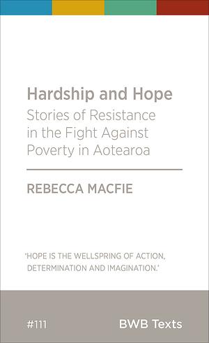 Hardship and Hope : Stories of Resistance in the Fight Against Poverty in Aotearoa by Rebecca Macfie