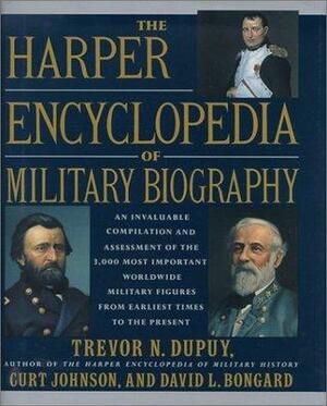 The Harper Encyclopedia Of Military Biography by Trevor N. Dupuy, Curt Johnson, David L. Bongard
