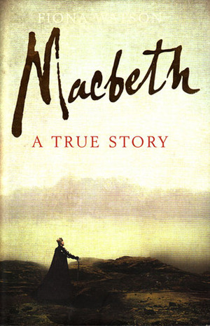 Macbeth: A True Story by Fiona Watson