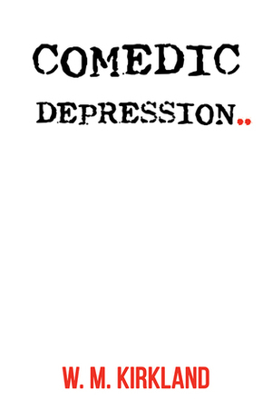 Comedic Depression by W. M. Kirkland