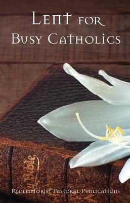 Lent for Busy Catholics by Redemptorist Pastoral Publication