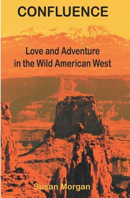 Confluence: Love and Adventure in the Wild American West by Susan Morgan