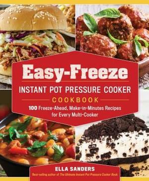 Easy-Freeze Instant Pot Pressure Cooker Cookbook: 100 Freeze-Ahead, Make-In-Minutes Recipes for Every Multi-Cooker by Ella Sanders