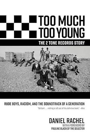 Too Much Too Young, the 2 Tone Records Story: Rude Boys, Racism, and the Soundtrack of a Generation by Daniel Rachel, Daniel Rachel