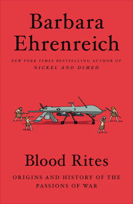 Blood Rites: Origins and History of the Passions of War by Barbara Ehrenreich