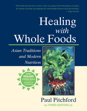 Healing with Whole Foods: Asian Traditions and Modern Nutrition by Paul Pitchford