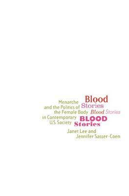 Blood Stories: Menarche and the Politics of the Female Body in Contemporary U.S. Society by Jennifer Sasser-Coen, Janet Lee