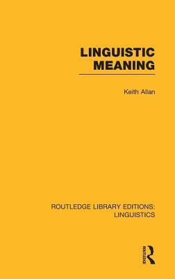 Linguistic Meaning (Rle Linguistics A: General Linguistics) by Keith Allan