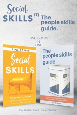 Social Skills and The People Skills Guide: Strategies to quickly improve your charisma, confidence, likability and communication expertise. by Tom Ferris, Lisa Anderson