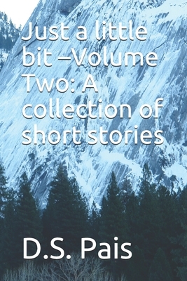 Just a little bit -Volume Two: A collection of short stories by D. S. Pais