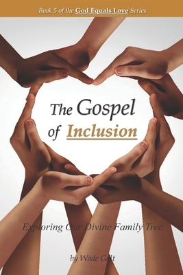 The Gospel of Inclusion: Exploring Our Divine Family Tree by Wade Galt