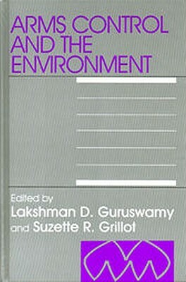 Arms & the Environment: Preventing the Perils of Arms Control by Lakshman Guruswamy, Suzette Grillot