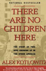 There Are No Children Here: The Story of Two Boys Growing Up in the Other America by Alex Kotlowitz