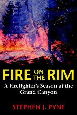 Fire on the Rim: A Firefighter's Season at the Grand Canyon by Stephen J. Pyne