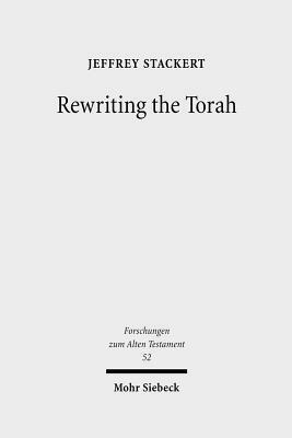 Rewriting the Torah: Literary Revision in Deuteronomy and the Holiness Legislation by Jeffrey Stackert