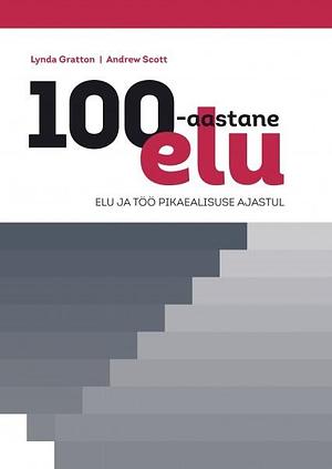 100-aastane elu. Elu ja töö pikaealisuse ajastul by Andrew Scott, Lynda Gratton, Lynda Gratton