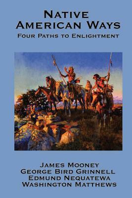 Native American Ways: Four Paths to Enlightenment by George Bird Grinnell, James Mooney, Edmund Nequatewa