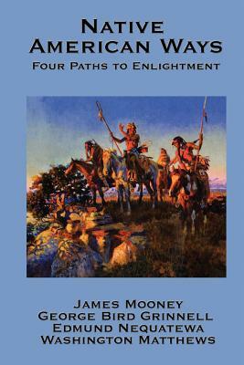 Native American Ways: Four Paths to Enlightenment by George Bird Grinnell, Edmund Nequatewa, James Mooney