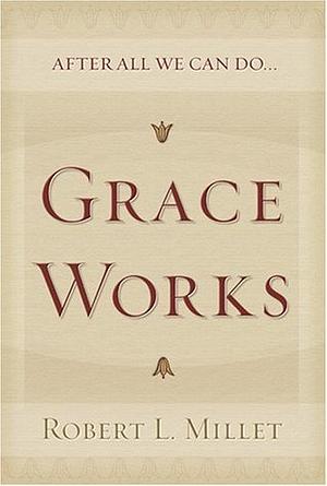 Grace Works by Robert L. Millet