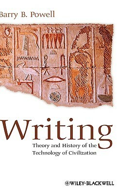 Writing: Theory and History of the Technology of Civilization by Barry B. Powell