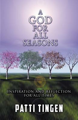 A God for All Seasons: Inspiration and Reflection for All Times by Patti Tingen
